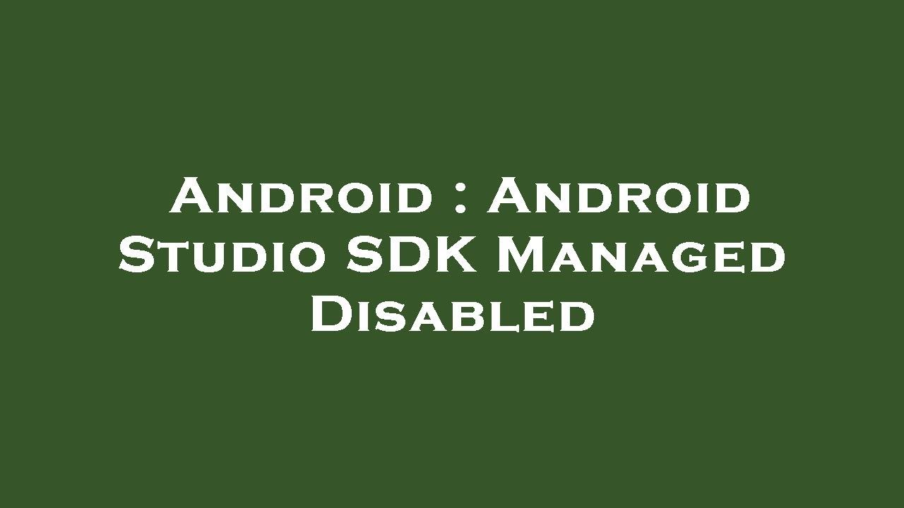 Android : Android Studio SDK Managed Disabled - YouTube
