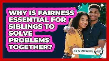 Why Is Fairness Essential For Siblings To Solve Problems Together? - Sibling Harmony Hub