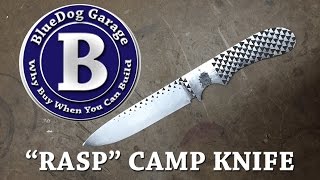 Making a rasp camp knife, lesson learned....