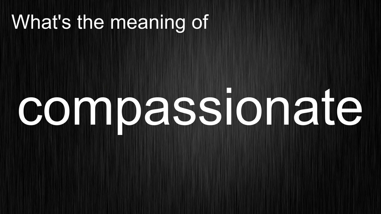 What's the meaning of "compassionate", How to pronounce compassionate?