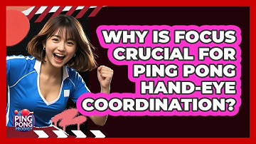 Why Is Focus Crucial For Ping Pong Hand-eye Coordination? - Ping Pong Prodigy