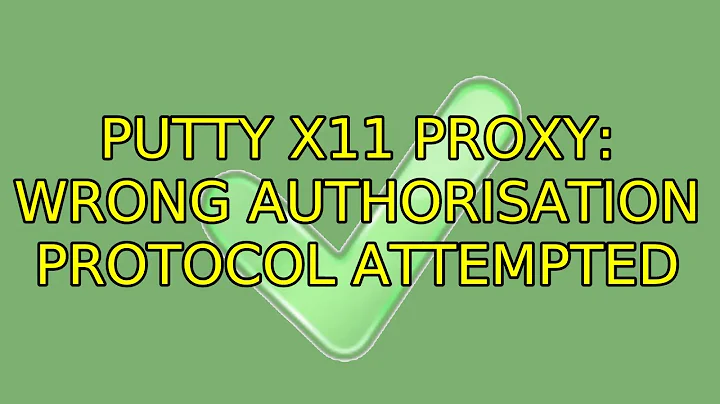 Ubuntu: PuTTY X11 proxy: wrong authorisation protocol attempted (2 Solutions!!)