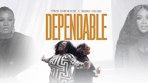 Dependable - Enkay Ogboruche , Kierra Sheard