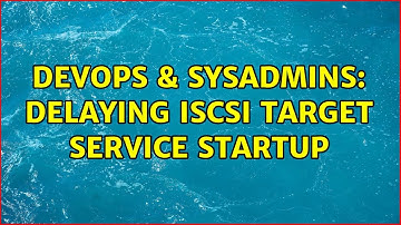 DevOps & SysAdmins: Delaying iSCSI Target service startup (2 Solutions!!)