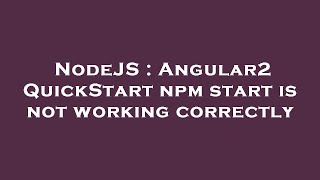 NodeJS : Angular2 QuickStart npm start is not working correctly