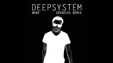 DeepSystem - Work (Zeuskiss Remix)