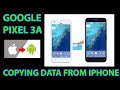 GOOGLE PIXEL 3A  SETUP - COPYING DATA FROM IPHONE