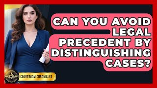 Can You Avoid Legal Precedent By Distinguishing Cases - Courtroom Chronicles