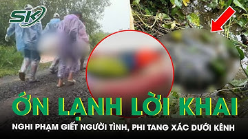 Ớn lạnh lời khai của nghi phạm giết người tình, phi tang thi thể dưới kênh ở Tây Ninh | SKĐS