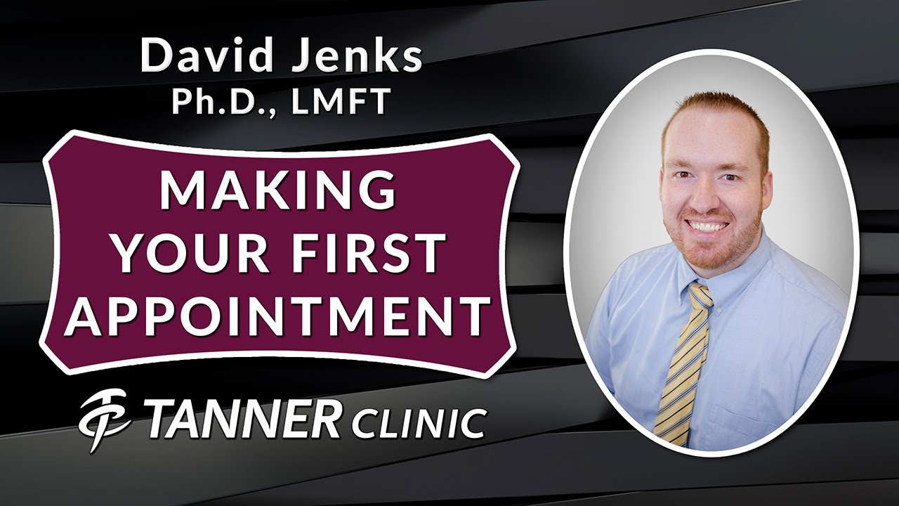 Making Your First Appointment With David Jenks Ph D LMFT At Tanner making-your-first-appointment-with-david-jenks-ph-d-lmft-at-tanner