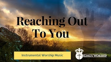 Reaching Out For You- Instrumental Soaking Music For Worship