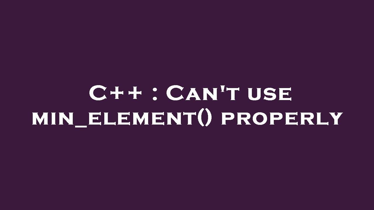 C++ : Can't use min_element() properly