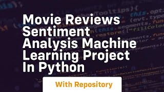 Movie reviews sentiment analysis machine learning project in python