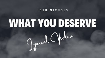 WHAT YOU DESERVE - JOSH NICHOLS (LYRICAL VIDEO)
