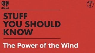 The Power of the Wind | STUFF YOU SHOULD KNOW