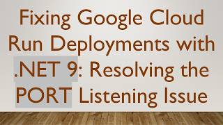 Fixing Google Cloud Run Deployments with .NET 9: Resolving the PORT Listening Issue