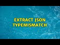 Extract JSON TypeMismatch