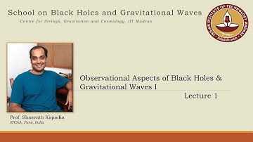 Observational aspects of BHs and GWS II | Lecture 1 | Shasvath  Kapadia