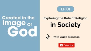 Created in the Image of God: Exploring The Role of Religion in Society Episode 01