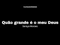 Quão grande é o meu Deus - Soraya Moraes PLAYBACK com LETRA