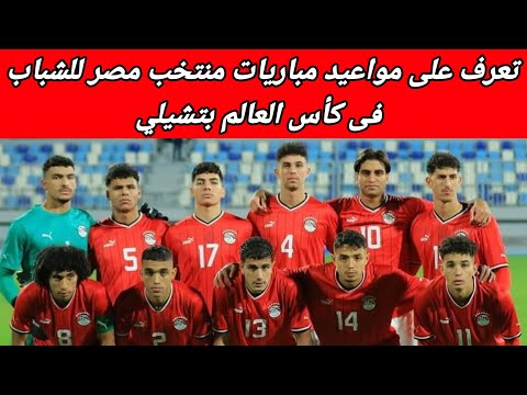 مواعيد مباريات منتخب مصر للشباب في كأس العالم بتشيلي القائمة الكاملة وسفر البعثة بقيادة أسامة نبيه