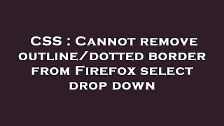 CSS : Cannot remove outline/dotted border from Firefox select drop down