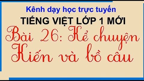 BÀI 26 KỂ CHUYỆN KIẾN VÀ BỒ CÂU  BỘ SÁCH CÁNH DIỀU LỚP 1 | cô thu ttc