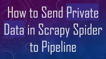 How to Send Private Data in Scrapy Spider to Pipeline
