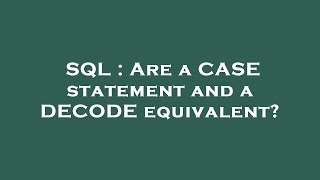 SQL : Are a CASE statement and a DECODE equivalent?