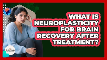 What Is Neuroplasticity For Brain Recovery After Treatment? - Brain Health Support Network