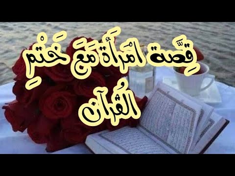 قصة امرأة مع ختم القرآن في ٣ أيام القرآن الكريم قصص الدعاء