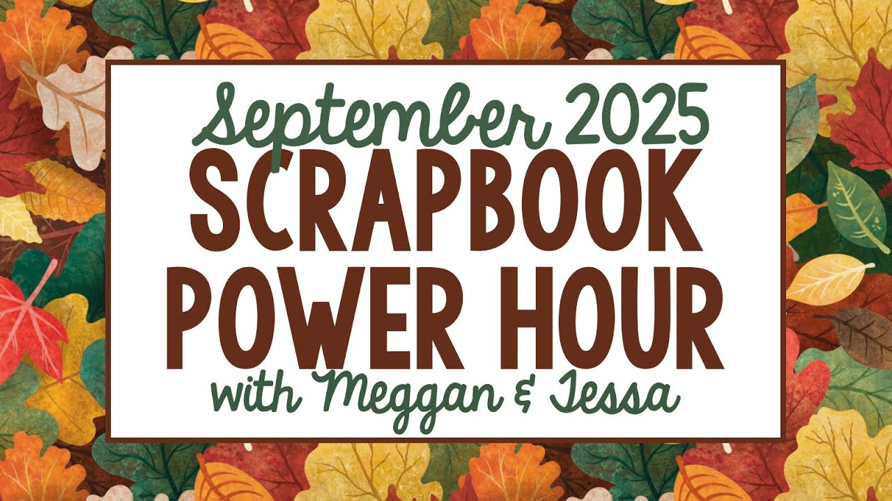 September Scrapbook 2025 Power Hour with Meggan & Tessa