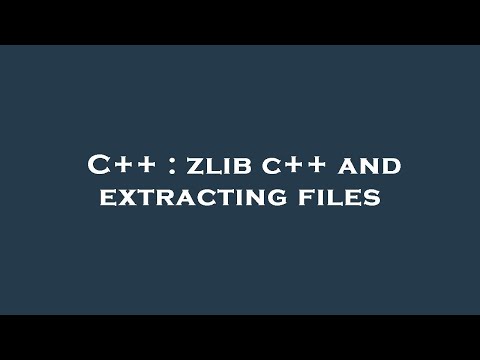 C++ : zlib c++ and extracting files