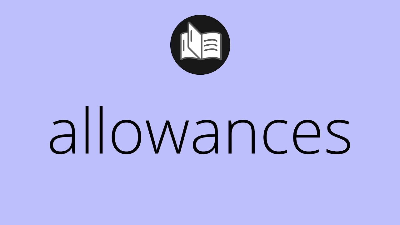 What ALLOWANCES means • Meaning of ALLOWANCES • allowances MEANING • allowances DEFINITION