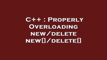 C++ : Properly Overloading new/delete new[]/delete[]