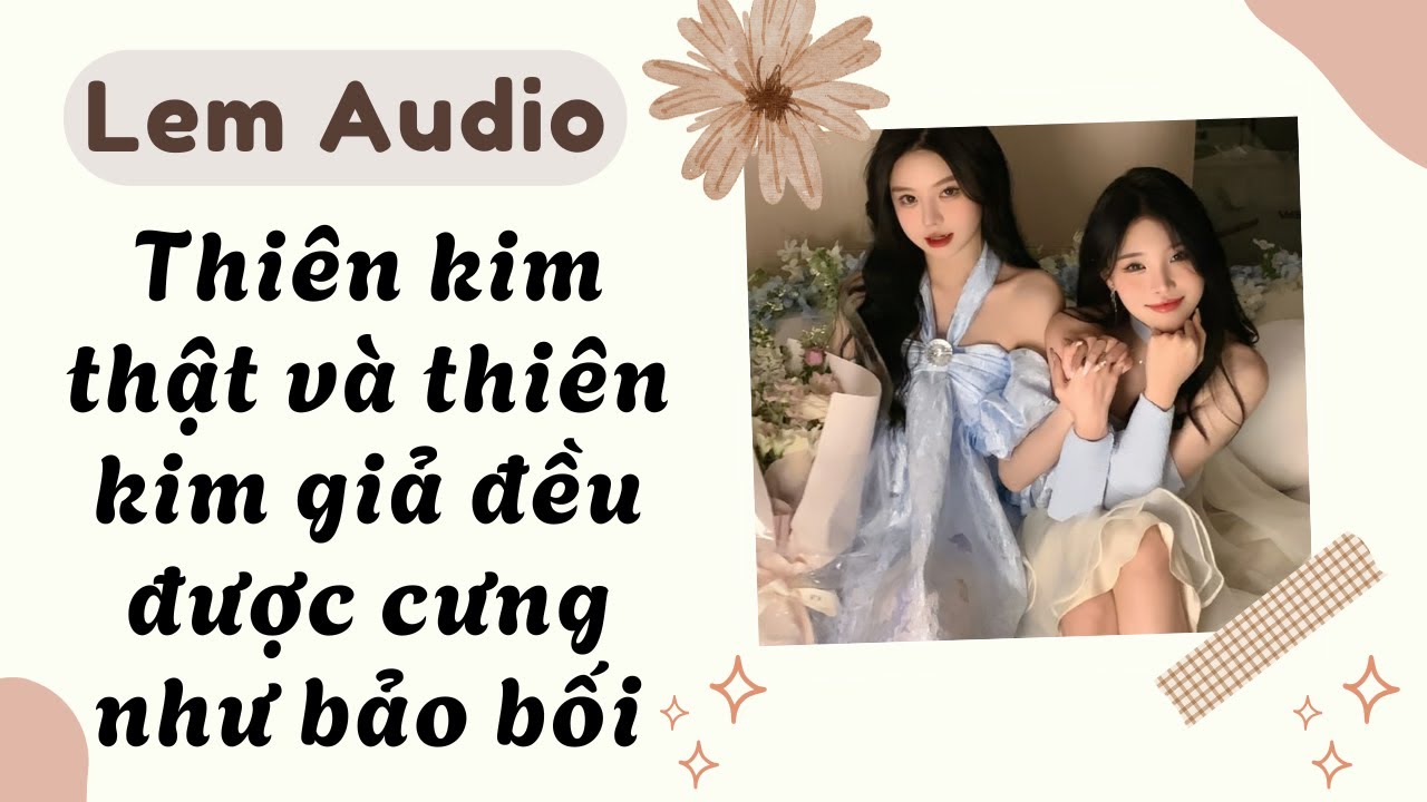 Full audio | Thiên kim thật và thiên kim giả đều được cưng như bảo bối | Lem Audio #truyenaudio