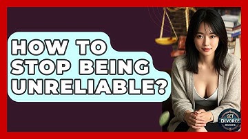 How To Stop Being Unreliable? - Get Divorce Answers