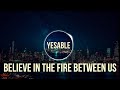 Yesable Believe In The Fire Between Us Lyrics mp3
