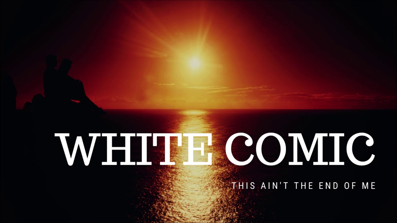 White Comic This Ain T The End Of Me Download White Comic - This Ain't The End Of Me - YouTube