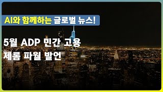 5월 ADP 민간 고용 3만 7천명...2년래 최저 / 제롬 파월, &quot;관세 정책이 경제에 미치는 영향이 명확해질 때까지 기다릴 필요&quot; #출발모닝체크인