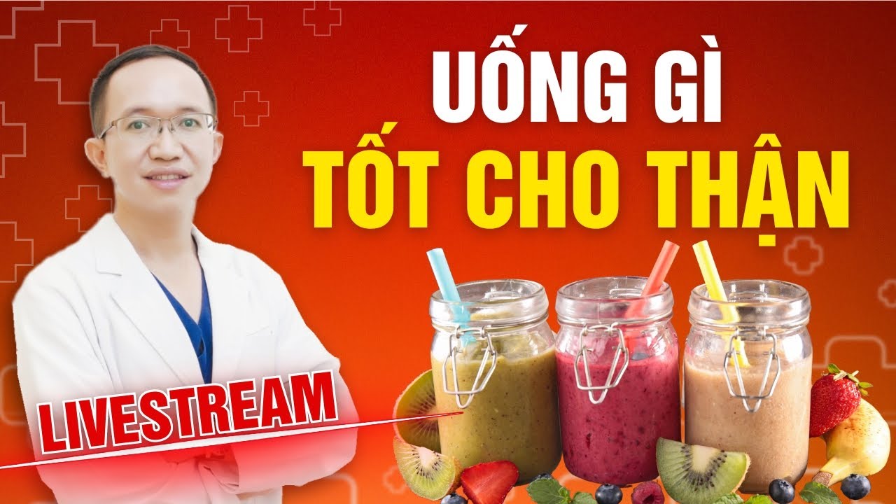 UỐNG GÌ ĐỂ TỐT CHO THẬN YẾU