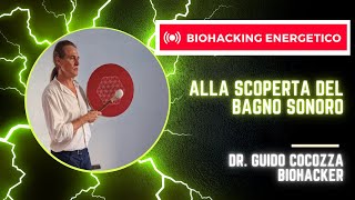 Biohacking Energetico: alla scoperta del Bagno Sonoro