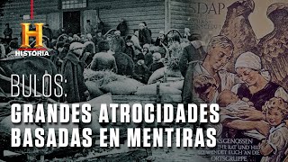 BULOS: Atrocidades basadas en información falsa | Grandes mentiras de la historia | Canal HISTORIA
