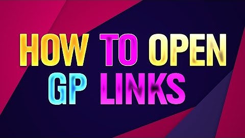 HOW TO OPEN GP LINKS?