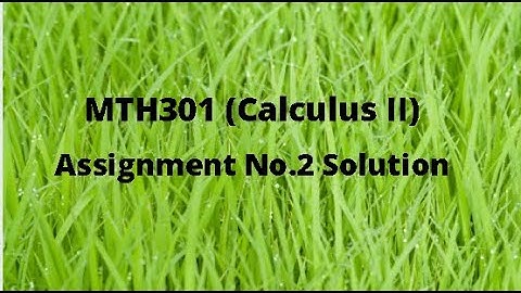 MTH301 (Calculus II) Assignment No.2 Idea Solution Spring 2021