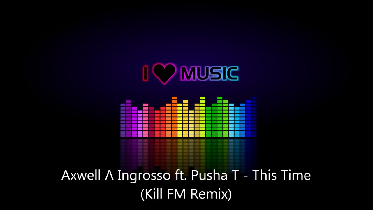 Axwell Λ Ingrosso ft. Pusha T - This Time (Kill FM Remix)