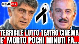 Terribile Lutto Teatro Cinema E Morto Il Famoso Attore... La Notizia Di Poco Fa