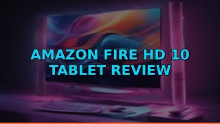 Amazon Fire HD 10 Tablet Review