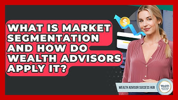 What Is Market Segmentation And How Do Wealth Advisors Apply It? - Wealth Advisor Success Hub