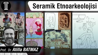 #113 Prof. Dr. Atilla Batmaz - Seramik Etnoarkeolojisi: Ne, Ne için, Nasıl?